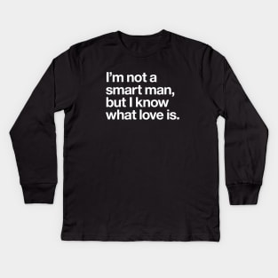 I'm not a smart man, but I know what love is Kids Long Sleeve T-Shirt